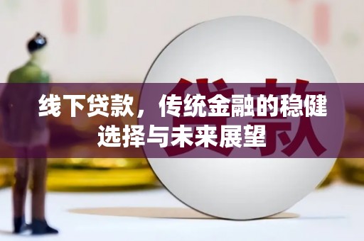 汉源线下贷款，传统金融的稳健选择与未来展望