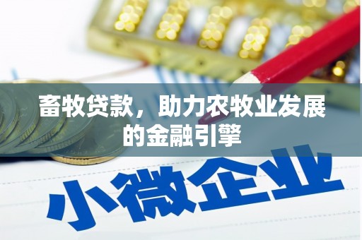 汉源畜牧贷款，助力农牧业发展的金融引擎