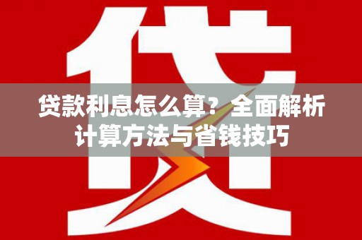 汉源贷款利息怎么算？全面解析计算方法与省钱技巧