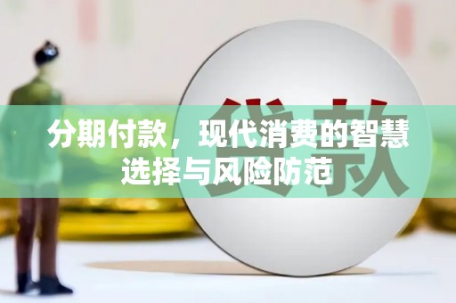汉源分期付款，现代消费的智慧选择与风险防范
