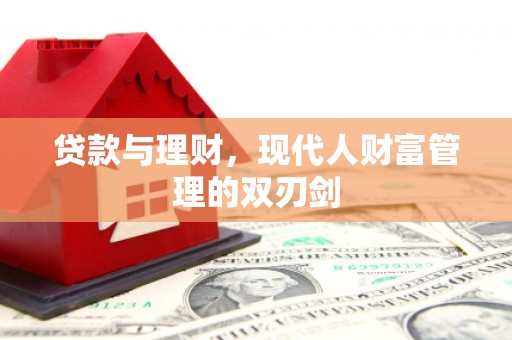 汉源贷款与理财，现代人财富管理的双刃剑