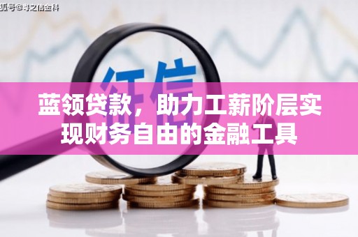 汉源蓝领贷款，助力工薪阶层实现财务自由的金融工具