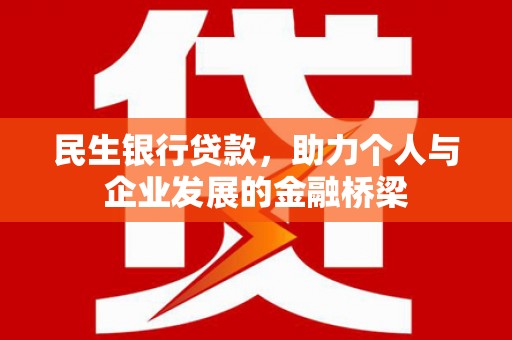 汉源民生银行贷款，助力个人与企业发展的金融桥梁