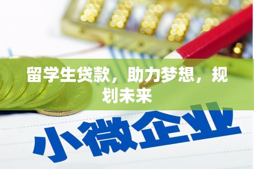 汉源留学生贷款，助力梦想，规划未来