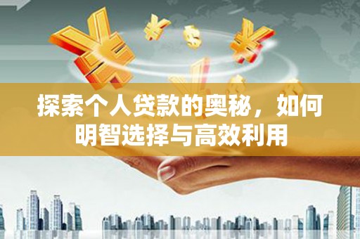 汉源探索个人贷款的奥秘，如何明智选择与高效利用