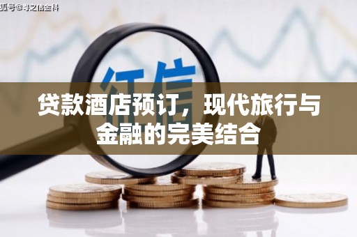 汉源贷款酒店预订，现代旅行与金融的完美结合