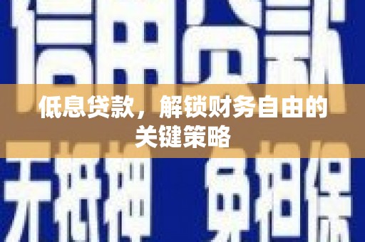 汉源低息贷款，解锁财务自由的关键策略