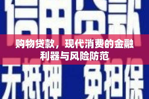 汉源购物贷款，现代消费的金融利器与风险防范