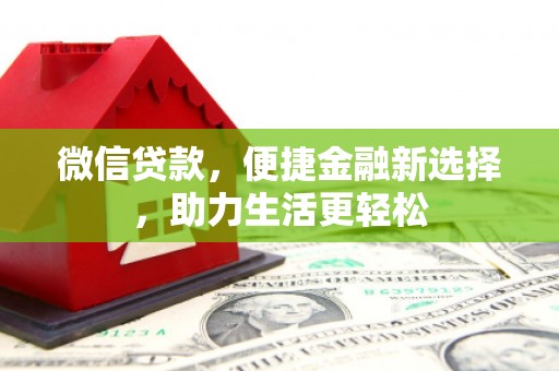汉源微信贷款，便捷金融新选择，助力生活更轻松