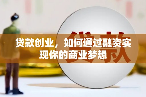 汉源贷款创业，如何通过融资实现你的商业梦想