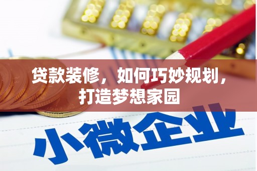 汉源贷款装修，如何巧妙规划，打造梦想家园
