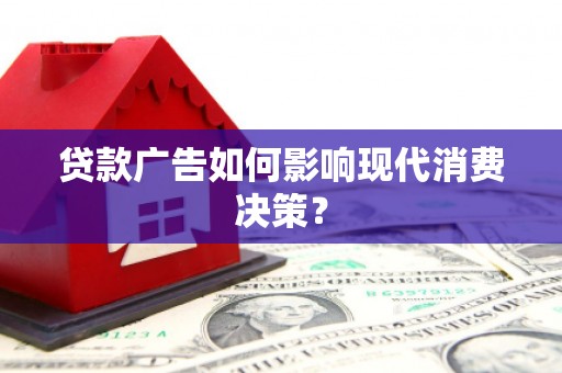 汉源贷款广告如何影响现代消费决策？
