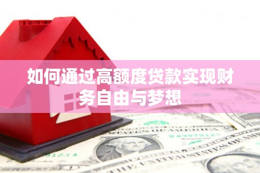 汉源如何通过高额度贷款实现财务自由与梦想