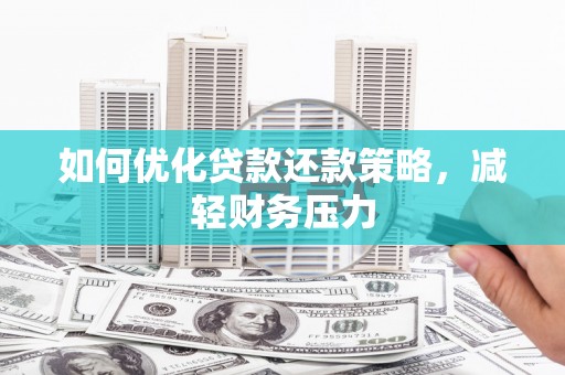 汉源如何优化贷款还款策略，减轻财务压力