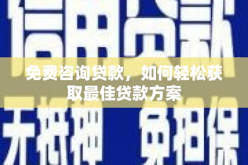 汉源免费咨询贷款，如何轻松获取最佳贷款方案