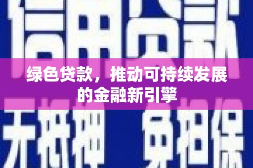 汉源绿色贷款，推动可持续发展的金融新引擎
