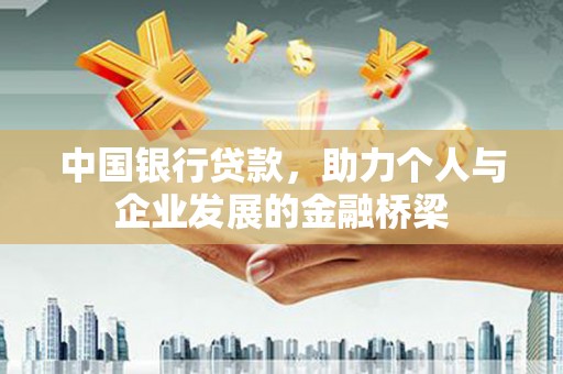 汉源中国银行贷款，助力个人与企业发展的金融桥梁