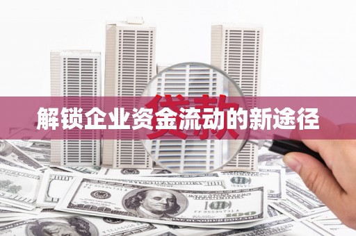 汉源解锁企业资金流动的新途径