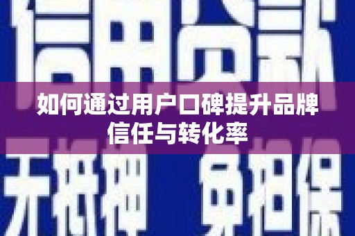 汉源如何通过用户口碑提升品牌信任与转化率