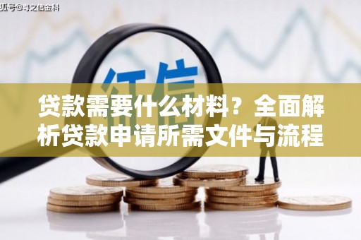 汉源贷款需要什么材料？全面解析贷款申请所需文件与流程