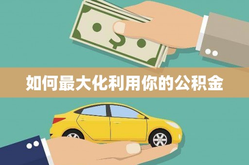 汉源如何最大化利用你的公积金