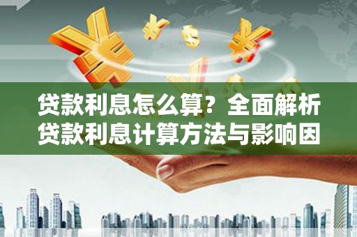 汉源贷款利息怎么算？全面解析贷款利息计算方法与影响因素
