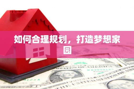 汉源如何合理规划，打造梦想家园