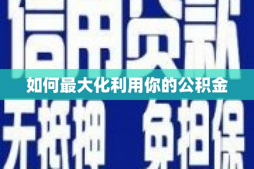 汉源如何最大化利用你的公积金