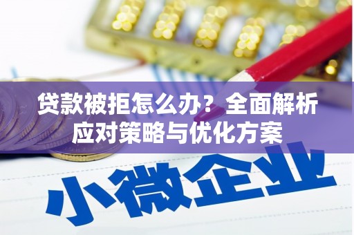 汉源贷款被拒怎么办？全面解析应对策略与优化方案