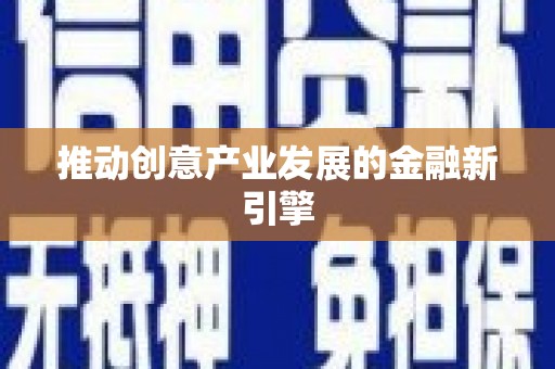 汉源推动创意产业发展的金融新引擎