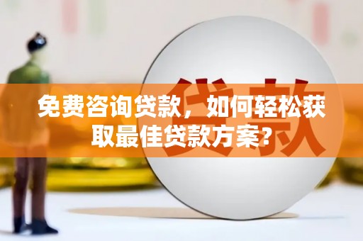 汉源免费咨询贷款，如何轻松获取最佳贷款方案？