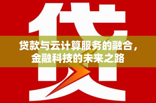 汉源贷款与云计算服务的融合，金融科技的未来之路