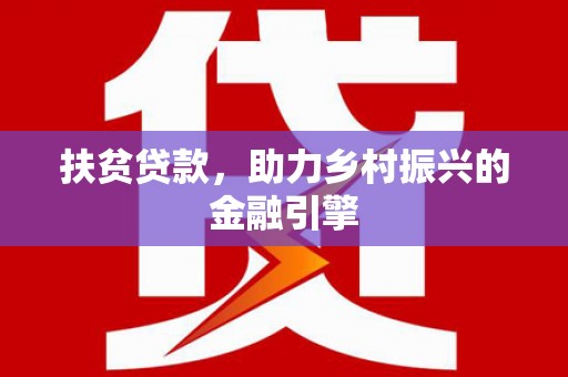 汉源扶贫贷款，助力乡村振兴的金融引擎